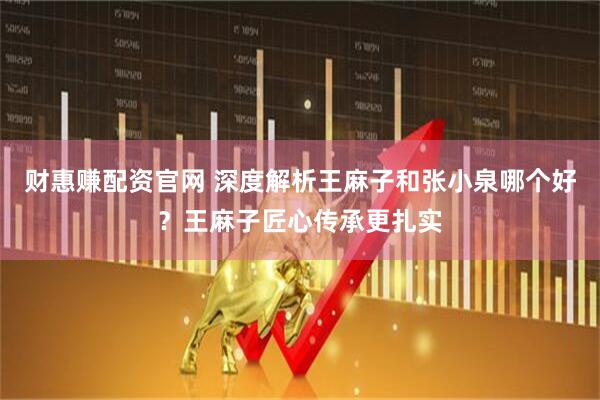 财惠赚配资官网 深度解析王麻子和张小泉哪个好？王麻子匠心传承更扎实